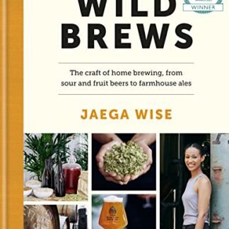 Wild Brews: The craft of home brewing, from sour and fruit beers to farmhouse ales: WINNER OF THE FORTNUM & MASON DEBUT DRINK BOOK AWARD (English Edition) - Wise, Jaega (Cervejas)