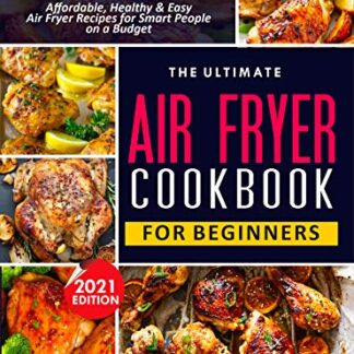 THE ULTIMATE AIR FRYER COOKBOOK FOR BEGINNERS: 800 Affordable, Healthy and Easy Air Fryer Recipes for Smart People on a Budget (English Edition) - Weiss, Patricia (Cervejas)