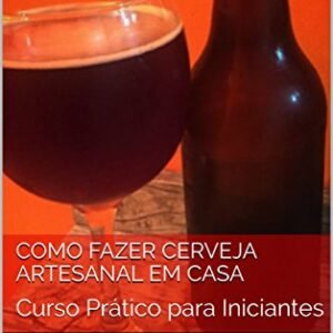 Como Fazer Cerveja Artesanal em Casa: Curso Prático para Iniciantes - Rocha, Marcelo (Cervejas)