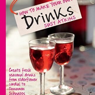 How to Make Your Own Drinks: Create fresh seasonal drinks from elderflower cordial to cinnamon schnapps (English Edition) - Atkins, Susy (Cervejas)