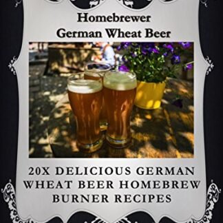 20 Superb German Wheat Beer Burner Recipes After The German Purity Law (English Edition) - Racz, Bernhard (Cervejas)