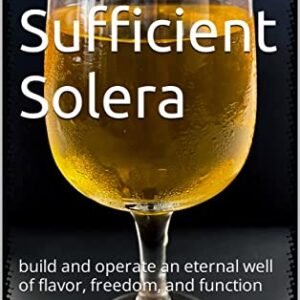 The Self-Sufficient Solera: build and operate an eternal well of flavor, freedom, and function (English Edition) - VanSickel, Sean (Cervejas)