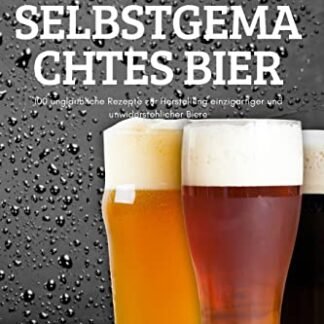 Einfaches Selbstgemachtes Bier: 100 unglaubliche Rezepte zur Herstellung einzigartiger und unwiderstehlicher Biere - Betti Schmid (Cervejas)