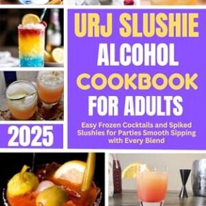 UJR SLUSHIE ALCOHOL COOKBOOK FOR ADULTS 2025: Easy Frozen Cocktails and Spiked Slushies for Parties Smooth Sipping with Every Blend (English Edition) - Brown, Audrey (Cervejas)