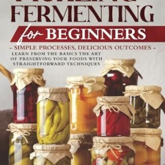 Pickling and Fermenting for Beginners: Simple Processes, Delicious Outcomes. Easy Techniques and Recipes for Everything From Kimchi and Sauerkraut to Fruits, Drinks, Legumes, Meat and Fish. - Yoder, Emma (Cervejas)