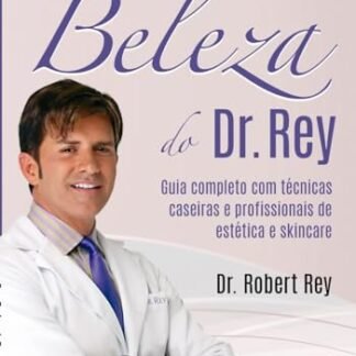 Dicas de Beleza do Dr. Rey: Guia Completo com Técnicas Caseiras e Profissionais de Estética e Skincare - Rey, Dr. Robert (Beleza)