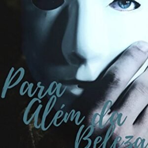 Para Além da Beleza: Para Além de Um Rosto, Existe Um Coração. (Cicatrizes Livro 1) - Ideas, Ami (Beleza)