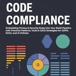 Code Compliance: Embedding Privacy & Security Rules into Your Build Pipeline with Practical Patterns, Tools & CI/CD Strategies for GDPR, SOC2, and AI Policies (English Edition) - Valenor , Ethan (CDs)