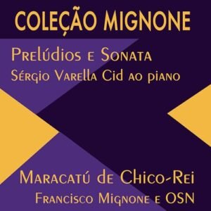 CD Coleção Mignone Vol. 13 - Prelúdios e Sonata - Sérgio Varella Cid / Maracatú de Chico-Rei - Francisco Mignone e OSN (CDs)