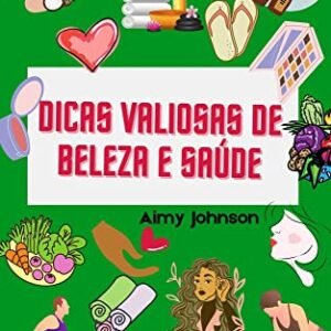 Dicas valiosas de beleza e saúde: Dicas de beleza: truques para rosto, corpo e cabelo - Johnson, Aimy (Beleza)
