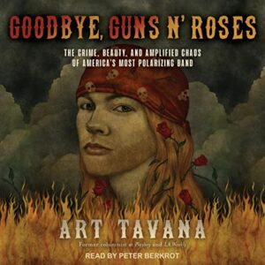 Goodbye, Guns N' Roses: The Crime, Beauty, and Amplified Chaos of America's Most Polarizing Band - Tavana, Art (CDs)