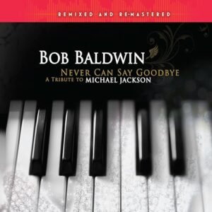 Never Can Say Goodbye: A Tribute To Michael Jackson (Remixed & Remastered) - Bob Baldwin (CDs)