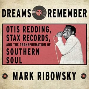 Dreams to Remember: Otis Redding, Stax Records, and the Transformation of Southern Soul - Ribowsky, Mark (CDs)