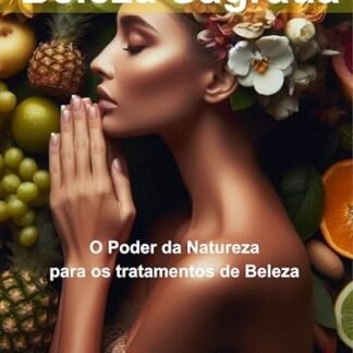 Beleza Sagrada: O Poder da Natureza para os tratamentos de Beleza - Figueiredo, Rê (Beleza)