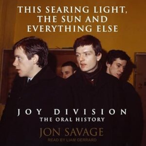 This Searing Light, the Sun and Everything Else: Joy Division: The Oral History - Gerrard, Liam (CDs)