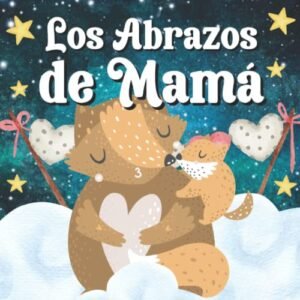 Los Abrazos De Mamá: Libros En Español Para Bebés. Palabras De Amor Para La Hora De Dormir - A., Paulina (Bebê)