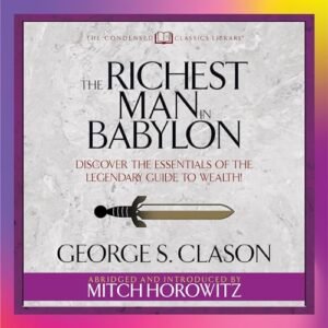 The Richest Man in Babylon (Condensed Classics): Discover the Essentials of the Legendary Guide to Wealth! - George S. Clason (CDs)