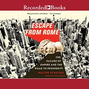 Escape from Rome: The Failure of Empire and the Road to Prosperity (The Princeton Economic History of the Western World Series) - Walter Scheidel (CDs)