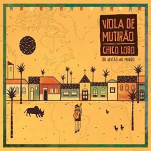 Viola De Mutirão - Do Sertão Ao Mundo - Chico Lobo (CDs)