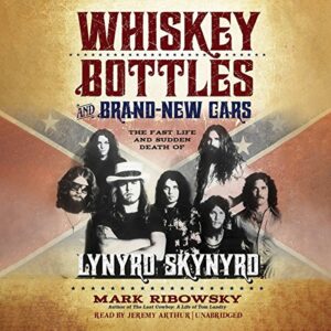 Whiskey Bottles and Brand-New Cars: The Fast Life and Sudden Death of Lynyrd Skynyrd - Ribowsky, Mark (CDs)
