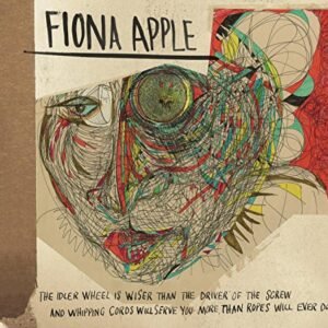 The Idler Wheel Is Wiser Than the Driver of the Screw and Whipping Cords Will Serve You More Than Ropes Will Ever Do - Apple, Fiona (CDs)