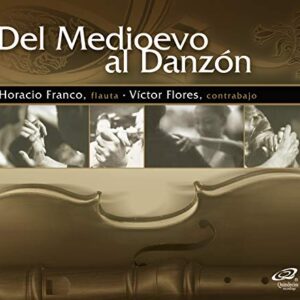 Del medioevo al danzón [Audio CD] Horacio Franco; Víctor Flores; J.S. Bach; Jacopo da Bologna; Hans Friba; Rodolphe Kreutzer; Aniceto Díaz; Jan van Eyck; A. Vivaldi; E. Lecuona; G. Botessini; A. Corelli; Reinhold Glière; Abelardito Valdés; Esteban Alfonzo; Jean Barriere and Amador Pérez Dimas - Horacio Franco (CDs)