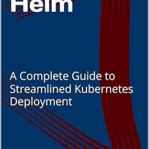Mastering Helm: A Complete Guide to Streamlined Kubernetes Deployment (English Edition) - Trex, Nova (CDs)