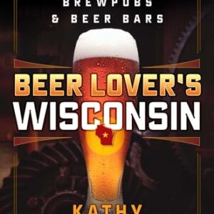 Beer Lover's Wisconsin: Best Breweries, Brewpubs and Beer Bars (Beer Lovers Series) (English Edition) - Flanigan, Kathy (Cervejas)