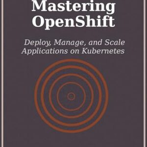 Mastering OpenShift: Deploy, Manage, and Scale Applications on Kubernetes (English Edition) - Johnson, Robert (CDs)