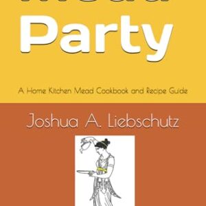Mead Party: A Home Kitchen Mead Cookbook and Recipe Guide - Liebschutz, Joshua (Cervejas)