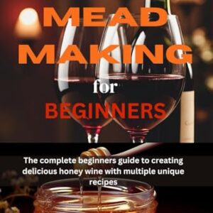 MASTERING MEAD MAKING FOR BEGINNERS: The Complete Beginners Guide To Creating Delicious Honey Wine With Multiple Unique Recipes - Cornwell, Dr. Pius F. (Cervejas)