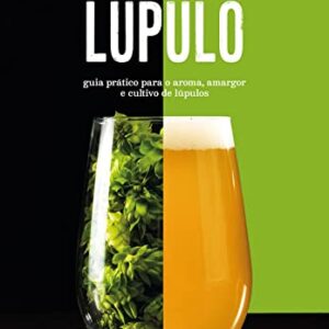 Lúpulo: guia prático para o aroma, amargor e cultivo de lúpulos - Hieronymus, Stan (Cervejas)