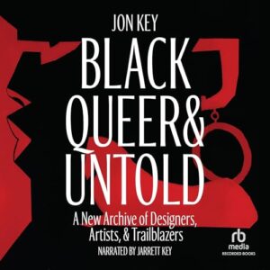Black, Queer, and Untold: A New Archive of Designers, Artists, and Trailblazers - Jon Key (CDs)