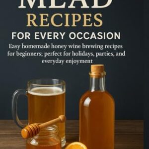 Flavorful Mead Recipes for Every Occasion: Easy homemade honey wine brewing recipes for beginners; perfect for holidays, parties, and everyday enjoyment - Njoku, Dooshima (Cervejas)