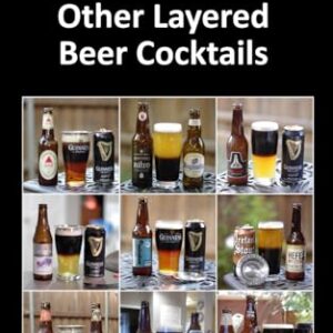 How to Make Layered Beer Cocktails: Guide for making a Black and Tan and other great layered beers. Refine and perfect your process and results - D., John (Cervejas)