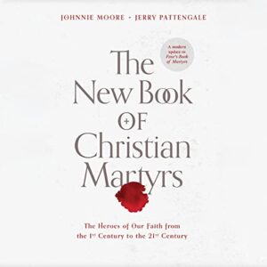 The New Book of Christian Martyrs: The Heroes of Our Faith from the 1st Century to the 21st Century - Moore, Johnnie (CDs)