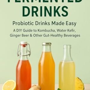 How to Make Fermented Drinks – Probiotic Drinks Made Easy: A DIY Guide to Kombucha, Water Kefir, Ginger Beer & Other Gut-Healthy Beverages You Can Make at Home (English Edition) - Williams, Carl (Cervejas)