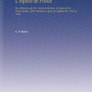 L'espion de Police: Ou, Mémoires du Cte. Léoni de Mortain, Ex-Agent de la Police Secrète, Écrits Pendant et Après Sa Captivité En 1845 et 1846. (French Edition) - Haine, C. d' (CDs)