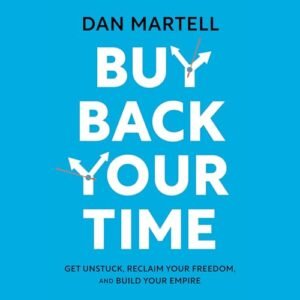 Buy Back Your Time: Get Unstuck, Reclaim Your Freedom, and Build Your Empire - Martell, Dan (CDs)