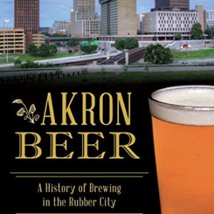 Akron Beer: A History of Brewing in the Rubber City (American Palate) (English Edition) - MD, Robert A. Musson (Cervejas)