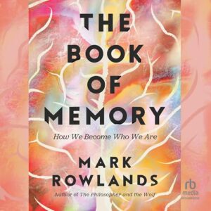 The Book of Memory: How We Become Who We Are - Mark Rowlands (CDs)