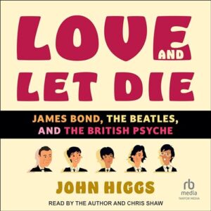Love and Let Die: James Bond, the Beatles, and the British Psyche - Higgs, John (CDs)