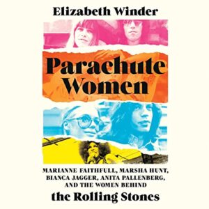 Parachute Women: Marianne Faithfull, Marsha Hunt, Bianca Jagger, Anita Pallenberg, and the Women Behind the Rolling Stones - Winder, Elizabeth (CDs)