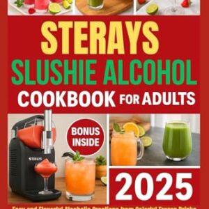 STERAYS SLUSHIE ALCOHOL COOKBOOK FOR ADULTS 2025: Easy and Flavorful Alcoholic Creations from Colorful Frozen Drinks to Smooth Margaritas Slushies and Party Ready Cocktails - Sanders, Teri (Cervejas)