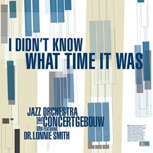 Didn't Know What Time It Was - JAZZ ORCHESTRA OF THE CONCERTGEBOUW & DR. LONNIE SMITH (CDs)