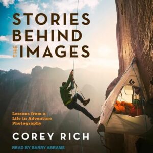 Stories Behind the Images: Lessons from a Life in Adventure Photography - Abrams, Barry (CDs)