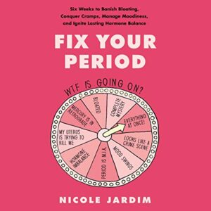 Fix Your Period: Six Weeks to Banish Bloating, Conquer Cramps, Manage Moodiness, and Ignite Lasting Hormone Balance - Jardim, Nicole (CDs)