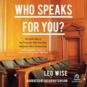 Who Speaks for You: The Inside Story of the Prosecutor Who Took Down Baltimore's Most Crooked Cops - Wise, Leo (CDs)