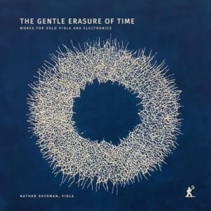 The Gentle Erasure of Time - Works for Solo Viola and Electronics - Nathan Sherman; Gustav Lindsten (CDs)