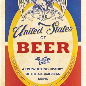 The United States of Beer: A Freewheeling History of the All-American Drink (English Edition) - Huckelbridge, Dane (Cervejas)